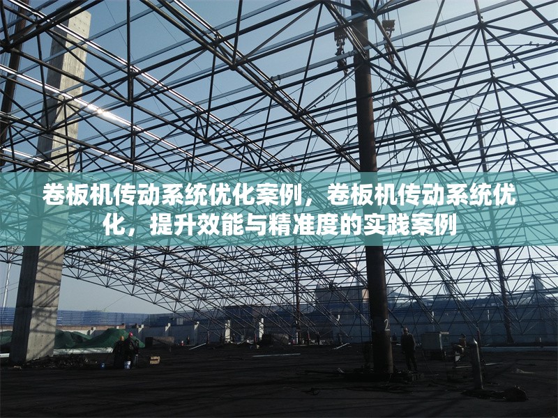 卷板機(jī)傳動(dòng)系統(tǒng)優(yōu)化案例，卷板機(jī)傳動(dòng)系統(tǒng)優(yōu)化，提升效能與精準(zhǔn)度的實(shí)踐案例 行業(yè)新聞 第1張