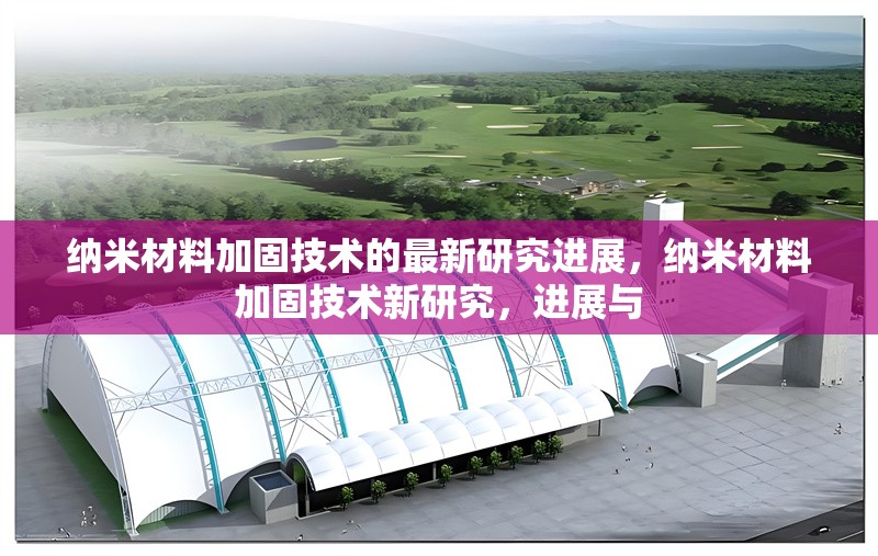 納米材料加固技術(shù)的最新研究進(jìn)展，納米材料加固技術(shù)新研究，進(jìn)展與 行業(yè)新聞 第1張