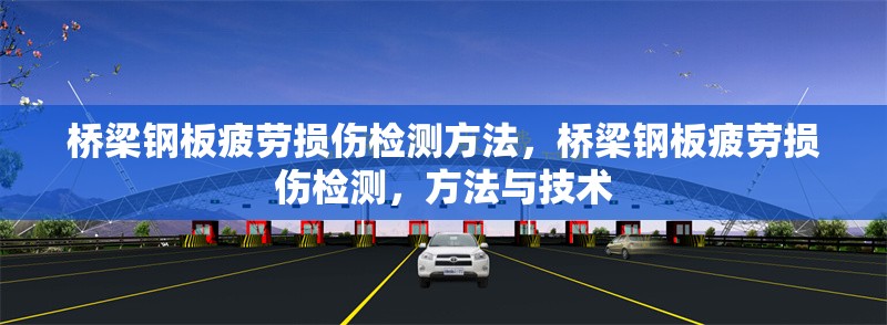 橋梁鋼板疲勞損傷檢測方法，橋梁鋼板疲勞損傷檢測，方法與技術(shù)