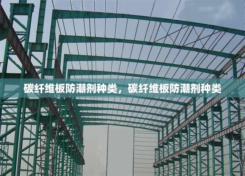 碳纖維板防潮劑種類，碳纖維板防潮劑種類 行業(yè)新聞 第1張