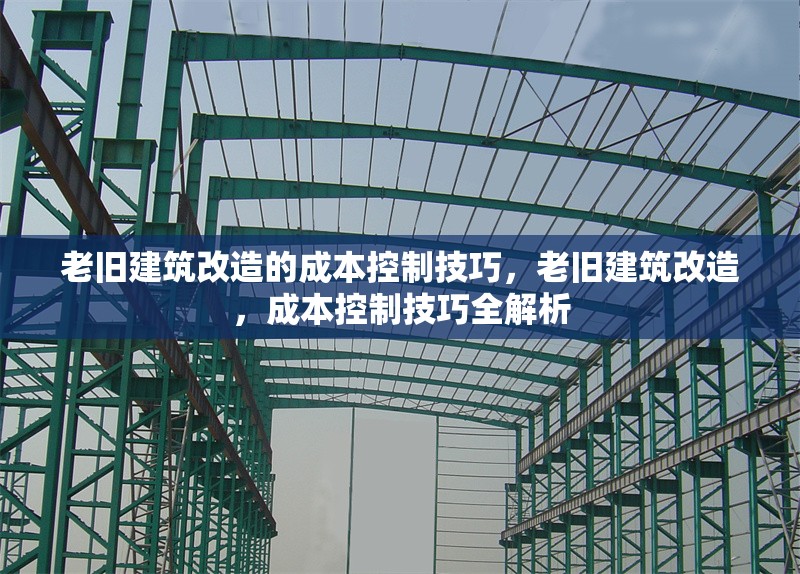 老舊建筑改造的成本控制技巧，老舊建筑改造，成本控制技巧全解析 行業(yè)新聞 第1張