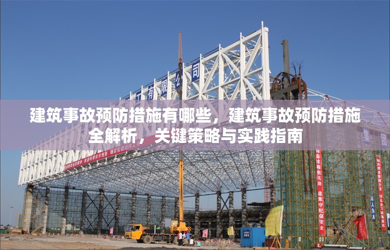 建筑事故預(yù)防措施有哪些，建筑事故預(yù)防措施全解析，關(guān)鍵策略與實踐指南