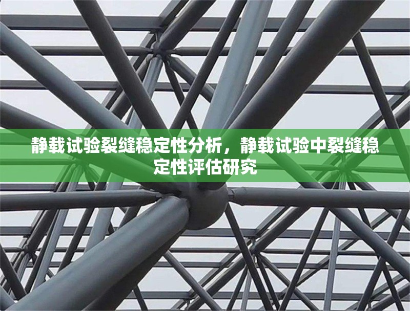 靜載試驗(yàn)裂縫穩(wěn)定性分析，靜載試驗(yàn)中裂縫穩(wěn)定性評(píng)估研究