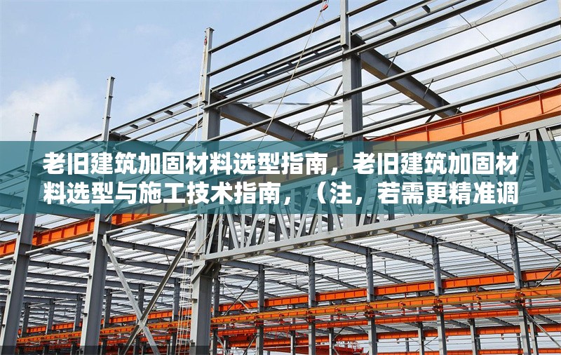 老舊建筑加固材料選型指南，老舊建筑加固材料選型與施工技術(shù)指南，（注，若需更精準(zhǔn)調(diào)整，可補(bǔ)充具體內(nèi)容方向，例如側(cè)重材料性能、成本對比或案例解析等。） 行業(yè)新聞 第1張