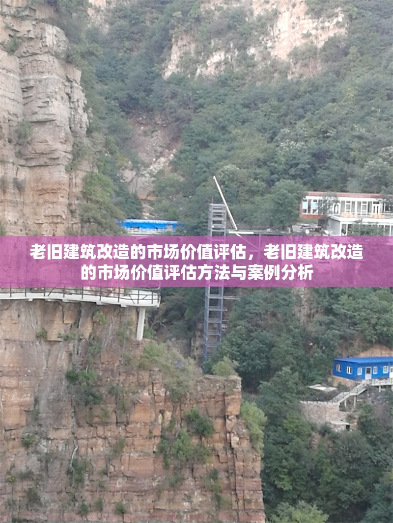 老舊建筑改造的市場(chǎng)價(jià)值評(píng)估，老舊建筑改造的市場(chǎng)價(jià)值評(píng)估方法與案例分析