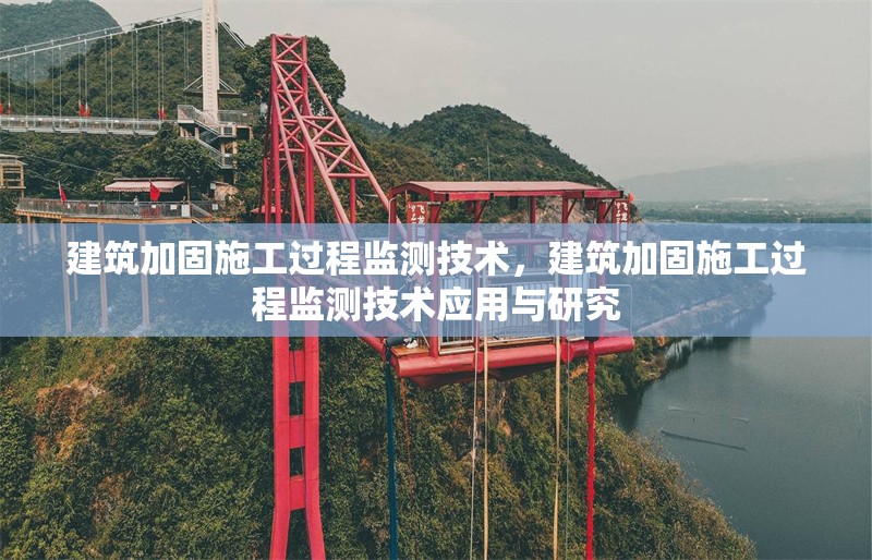 建筑加固施工過程監(jiān)測技術(shù)，建筑加固施工過程監(jiān)測技術(shù)應用與研究