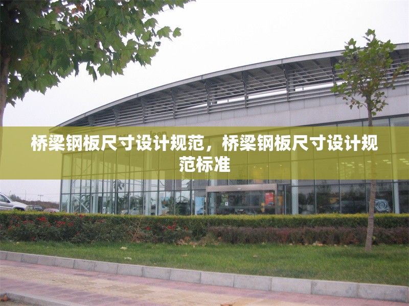 橋梁鋼板尺寸設計規(guī)范，橋梁鋼板尺寸設計規(guī)范標準