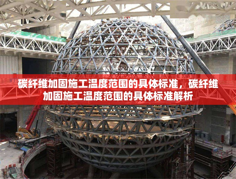 碳纖維加固施工溫度范圍的具體標(biāo)準(zhǔn)，碳纖維加固施工溫度范圍的具體標(biāo)準(zhǔn)解析