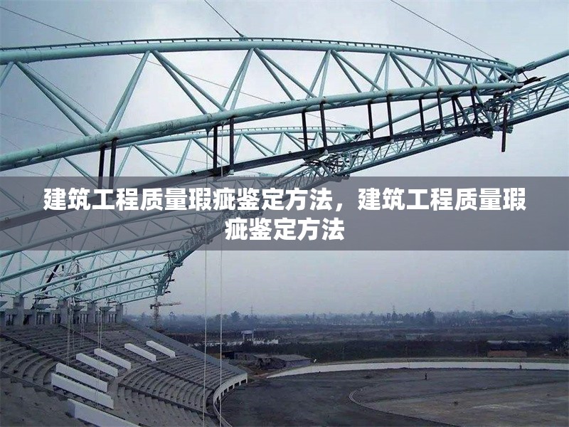 建筑工程質(zhì)量瑕疵鑒定方法，建筑工程質(zhì)量瑕疵鑒定方法