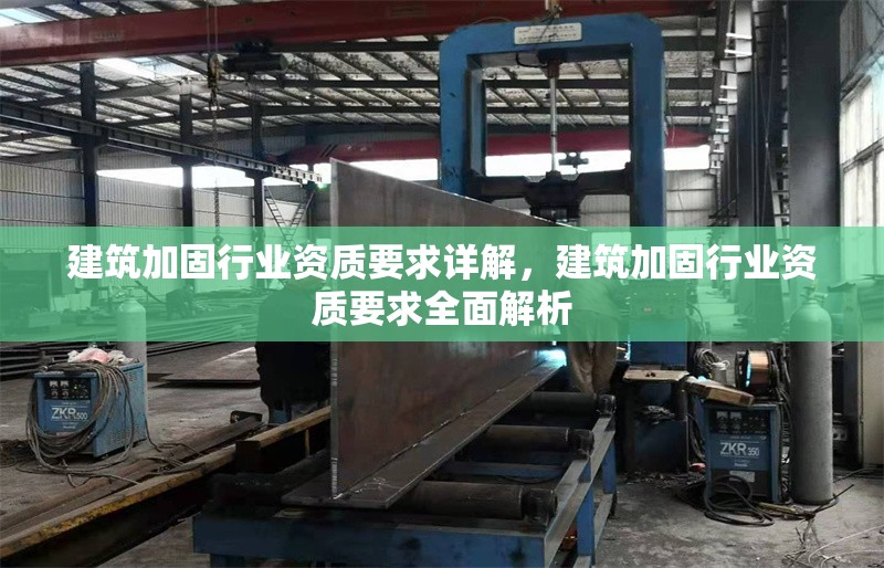 建筑加固行業(yè)資質(zhì)要求詳解，建筑加固行業(yè)資質(zhì)要求全面解析