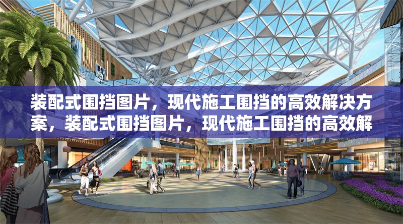 裝配式圍擋圖片，現(xiàn)代施工圍擋的高效解決方案，裝配式圍擋圖片，現(xiàn)代施工圍擋的高效解決方案 行業(yè)新聞