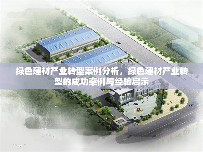 綠色建材產(chǎn)業(yè)轉(zhuǎn)型案例分析，綠色建材產(chǎn)業(yè)轉(zhuǎn)型的成功案例與經(jīng)驗(yàn)啟示 行業(yè)新聞 第1張