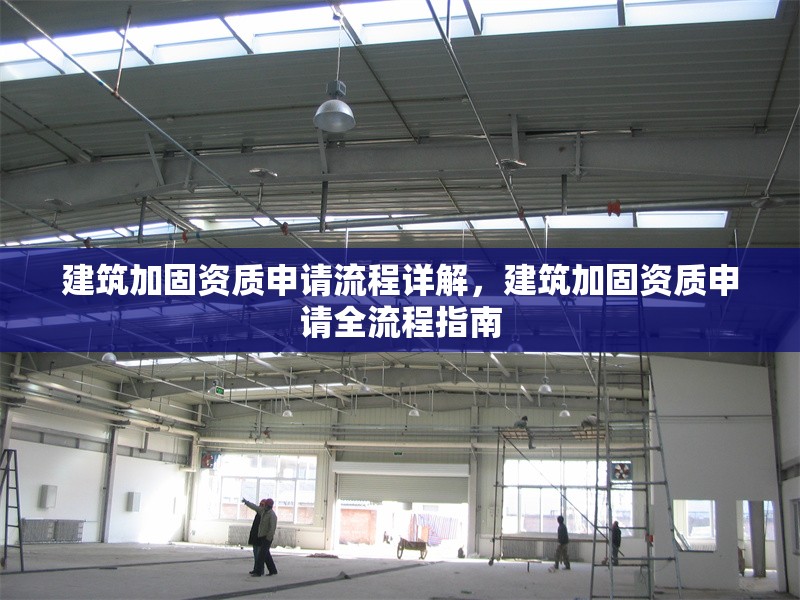 建筑加固資質(zhì)申請流程詳解，建筑加固資質(zhì)申請全流程指南