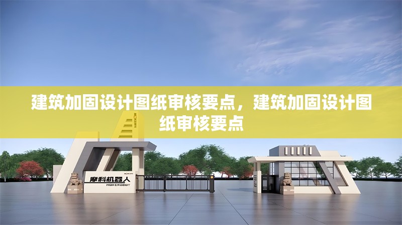 建筑加固設(shè)計圖紙審核要點，建筑加固設(shè)計圖紙審核要點，建筑加固設(shè)計圖紙審核要點解析