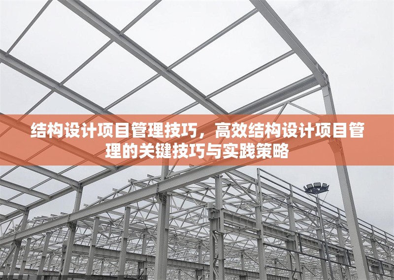 結(jié)構(gòu)設(shè)計(jì)項(xiàng)目管理技巧，高效結(jié)構(gòu)設(shè)計(jì)項(xiàng)目管理的關(guān)鍵技巧與實(shí)踐策略 行業(yè)新聞 第1張