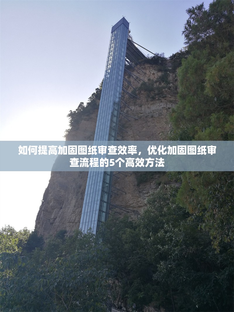 如何提高加固圖紙審查效率，優(yōu)化加固圖紙審查流程的5個高效方法，5個高效方法提升加固圖紙審查效率與流程優(yōu)化