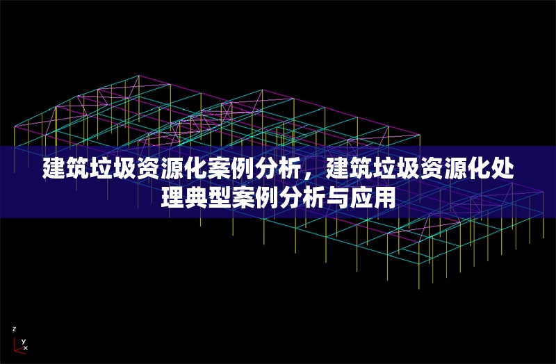 建筑垃圾資源化案例分析，建筑垃圾資源化處理典型案例分析與應(yīng)用