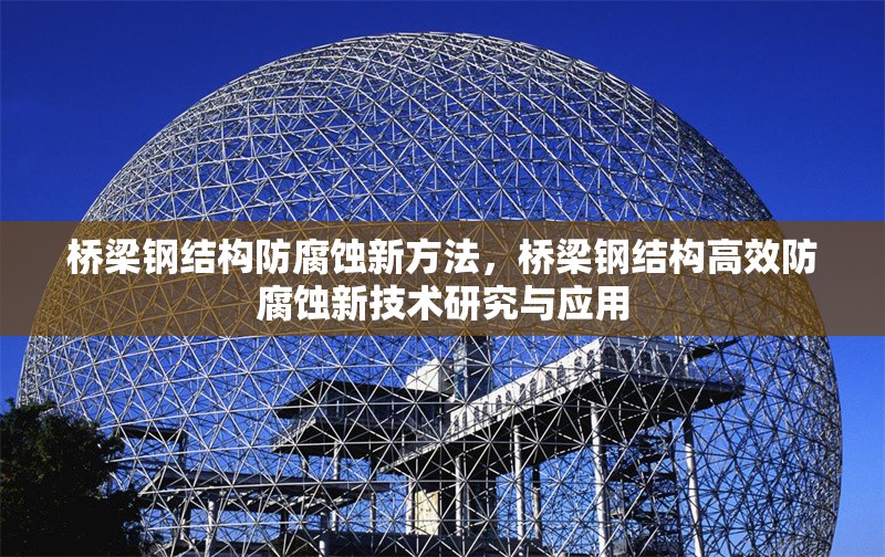 橋梁鋼結(jié)構(gòu)防腐蝕新方法，橋梁鋼結(jié)構(gòu)高效防腐蝕新技術(shù)研究與應(yīng)用 行業(yè)新聞 第1張
