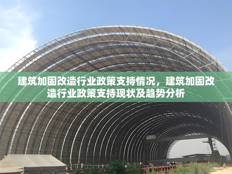 建筑加固改造行業(yè)政策支持情況，建筑加固改造行業(yè)政策支持現(xiàn)狀及趨勢分析