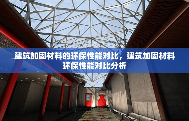 建筑加固材料的環(huán)保性能對比，建筑加固材料環(huán)保性能對比分析