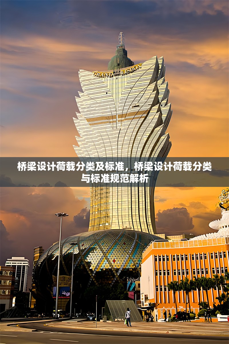 橋梁設(shè)計荷載分類及標(biāo)準(zhǔn)，橋梁設(shè)計荷載分類與標(biāo)準(zhǔn)規(guī)范解析