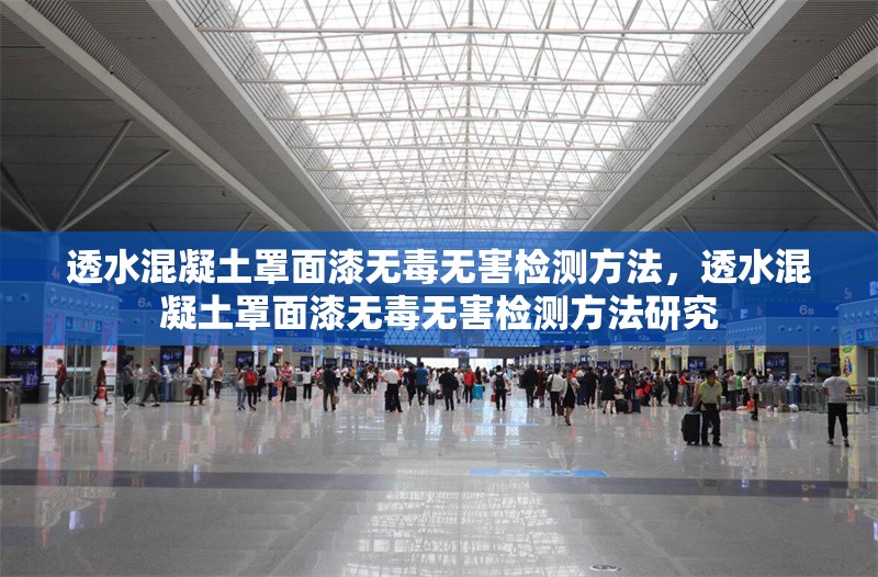 透水混凝土罩面漆無毒無害檢測方法，透水混凝土罩面漆無毒無害檢測方法研究