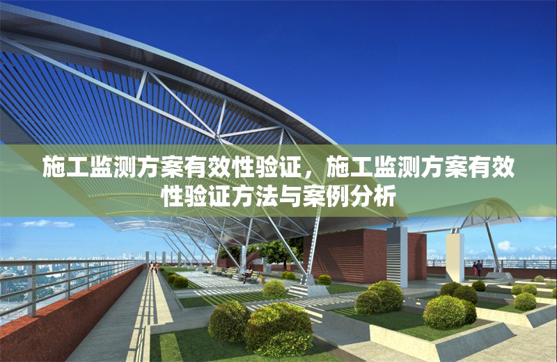 施工監(jiān)測(cè)方案有效性驗(yàn)證，施工監(jiān)測(cè)方案有效性驗(yàn)證方法與案例分析 行業(yè)新聞 第1張