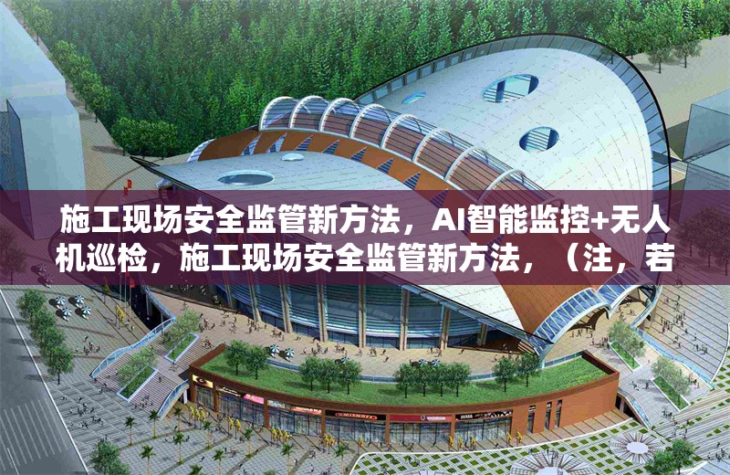 施工現(xiàn)場安全監(jiān)管新方法，AI智能監(jiān)控+無人機巡檢，施工現(xiàn)場安全監(jiān)管新方法，（注，若您有更具體的技術(shù)或管理方向需要突出，可補充關(guān)鍵詞調(diào)整標(biāo)題，例如加入BIM技術(shù)物聯(lián)網(wǎng)等要素） 行業(yè)新聞 第1張