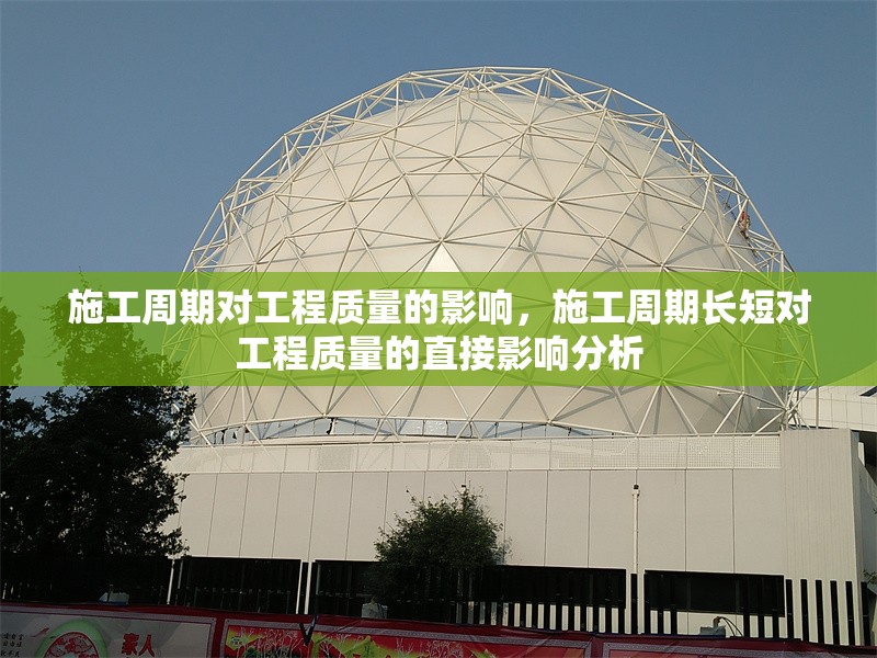 施工周期對(duì)工程質(zhì)量的影響，施工周期長(zhǎng)短對(duì)工程質(zhì)量的直接影響分析，施工周期長(zhǎng)短對(duì)工程質(zhì)量的直接影響分析 行業(yè)新聞 第1張