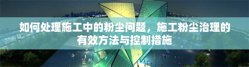 如何處理施工中的粉塵問題，施工粉塵治理的有效方法與控制措施 行業(yè)新聞 第1張