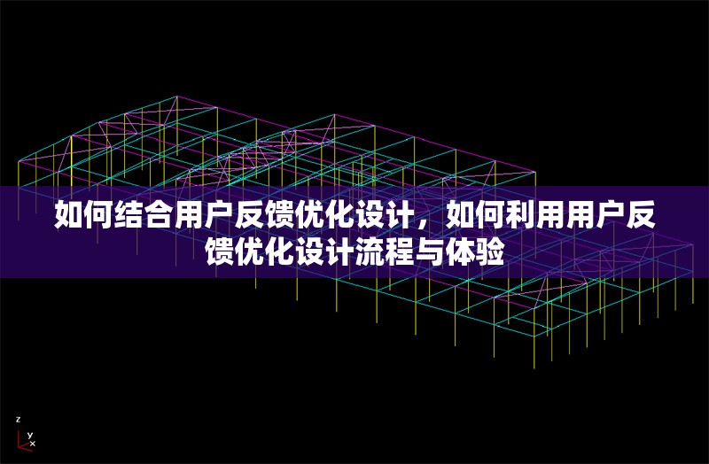 如何結合用戶反饋優(yōu)化設計，如何利用用戶反饋優(yōu)化設計流程與體驗