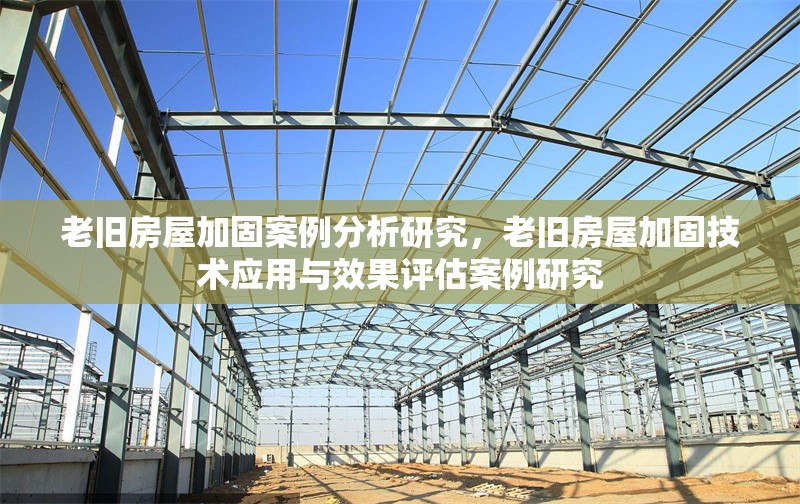 老舊房屋加固案例分析研究，老舊房屋加固技術(shù)應用與效果評估案例研究 行業(yè)新聞 第1張