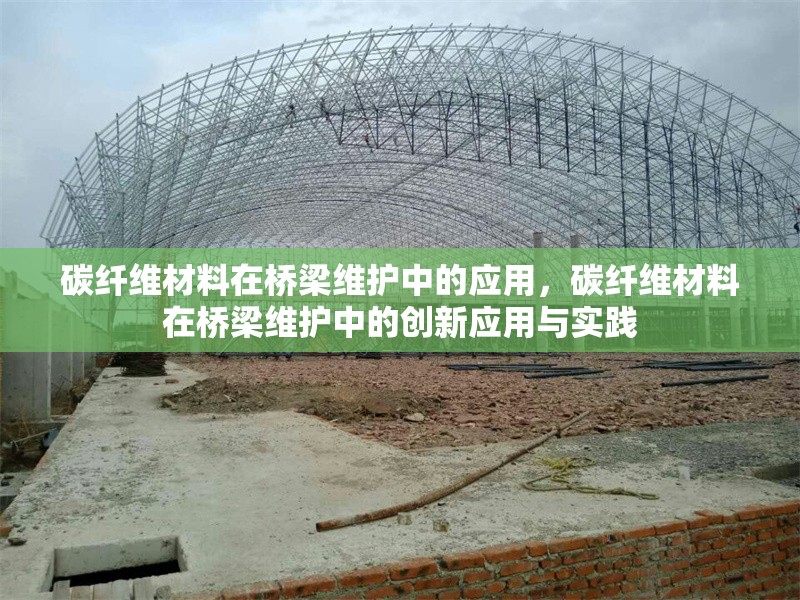 碳纖維材料在橋梁維護(hù)中的應(yīng)用，碳纖維材料在橋梁維護(hù)中的創(chuàng)新應(yīng)用與實(shí)踐