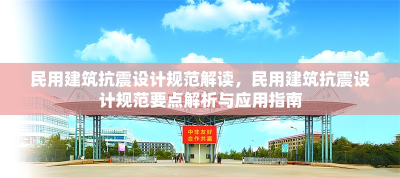 民用建筑抗震設(shè)計(jì)規(guī)范解讀，民用建筑抗震設(shè)計(jì)規(guī)范要點(diǎn)解析與應(yīng)用指南