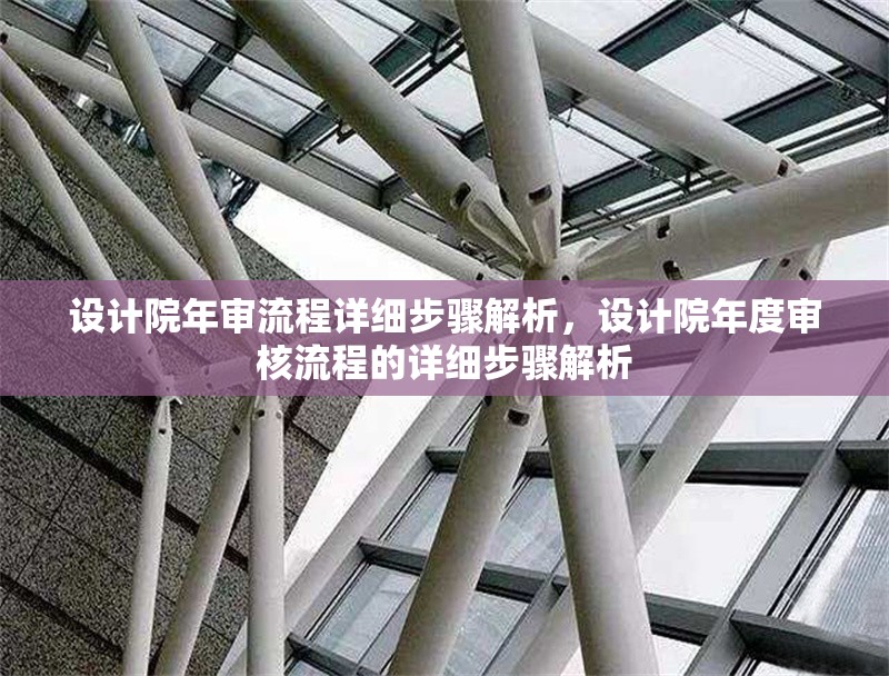 設計院年審流程詳細步驟解析，設計院年度審核流程的詳細步驟解析 行業(yè)新聞 第1張