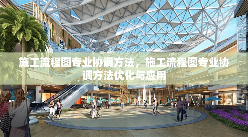 施工流程圖專(zhuān)業(yè)協(xié)調(diào)方法，施工流程圖專(zhuān)業(yè)協(xié)調(diào)方法優(yōu)化與應(yīng)用