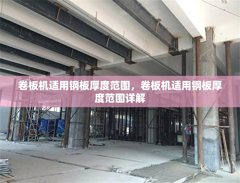 卷板機(jī)適用鋼板厚度范圍，卷板機(jī)適用鋼板厚度范圍詳解