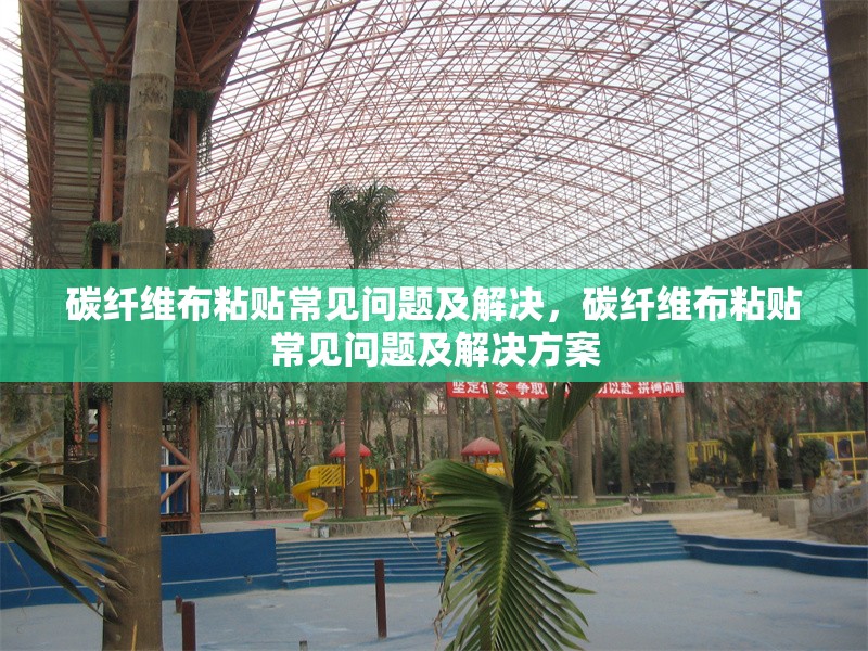 碳纖維布粘貼常見(jiàn)問(wèn)題及解決，碳纖維布粘貼常見(jiàn)問(wèn)題及解決方案