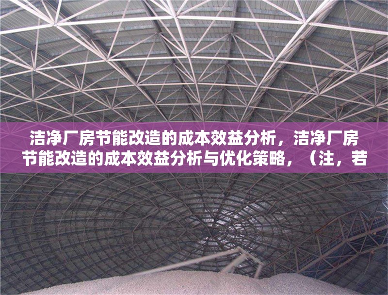 潔凈廠房節(jié)能改造的成本效益分析，潔凈廠房節(jié)能改造的成本效益分析與優(yōu)化策略，（注，若需更簡(jiǎn)潔，可保留前半部分，潔凈廠房節(jié)能改造的成本效益分析，已直接基于您提供的內(nèi)容生成。）