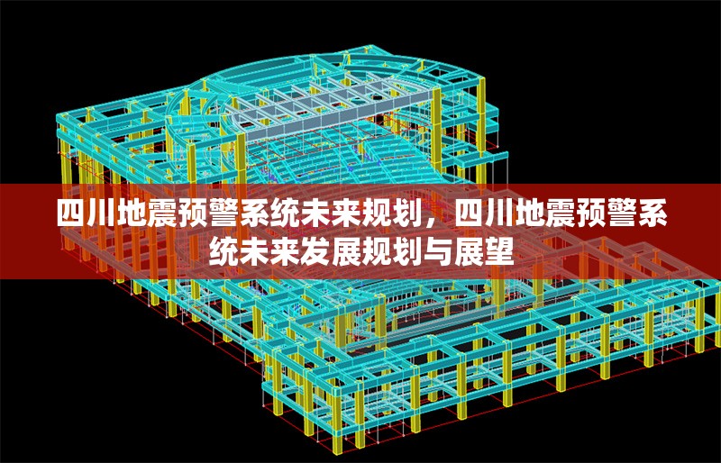 四川地震預警系統(tǒng)未來規(guī)劃，四川地震預警系統(tǒng)未來發(fā)展規(guī)劃與展望