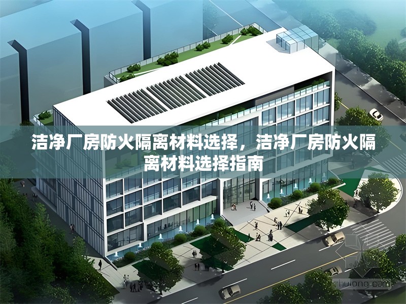 潔凈廠房防火隔離材料選擇，潔凈廠房防火隔離材料選擇指南
