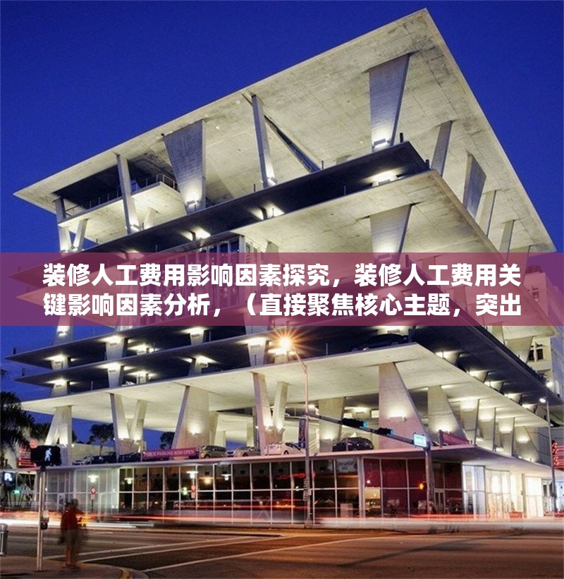 裝修人工費(fèi)用影響因素探究，裝修人工費(fèi)用關(guān)鍵影響因素分析，（直接聚焦核心主題，突出影響因素的探究性質(zhì)，同時(shí)保持專(zhuān)業(yè)性和可讀性）