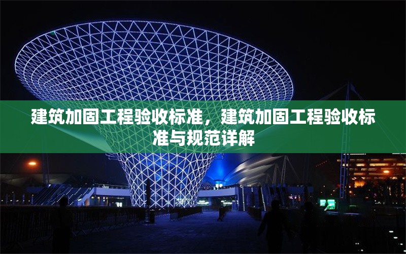 建筑加固工程驗收標(biāo)準(zhǔn)，建筑加固工程驗收標(biāo)準(zhǔn)與規(guī)范詳解