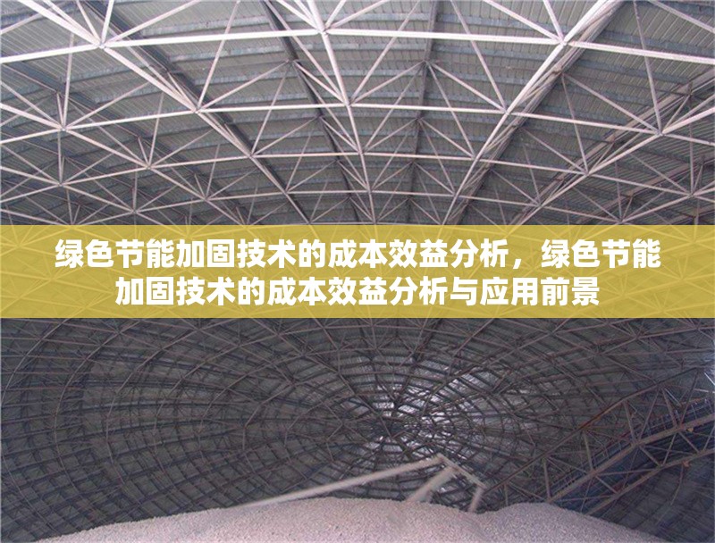 綠色節(jié)能加固技術(shù)的成本效益分析，綠色節(jié)能加固技術(shù)的成本效益分析與應(yīng)用前景
