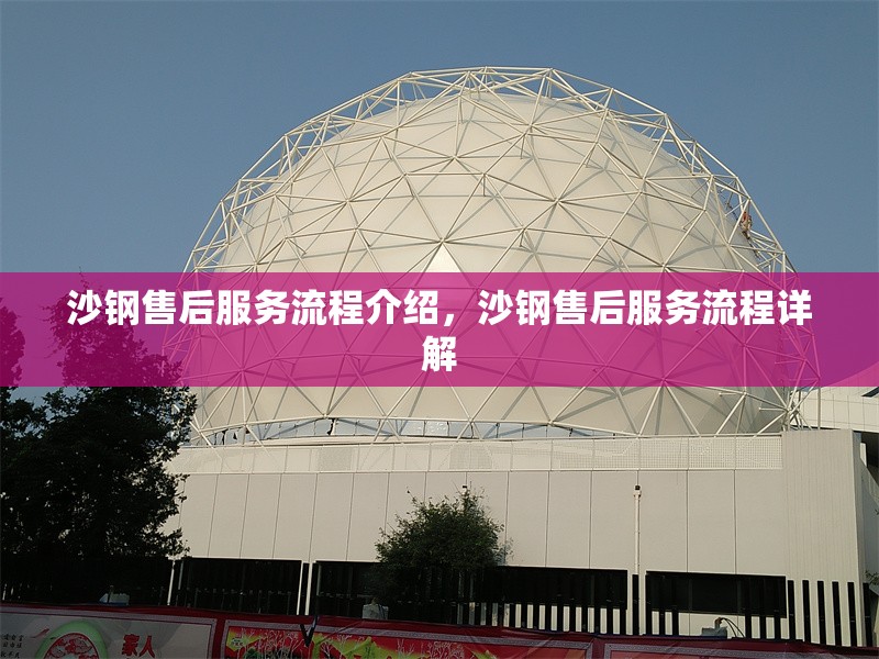 沙鋼售后服務流程介紹，沙鋼售后服務流程詳解