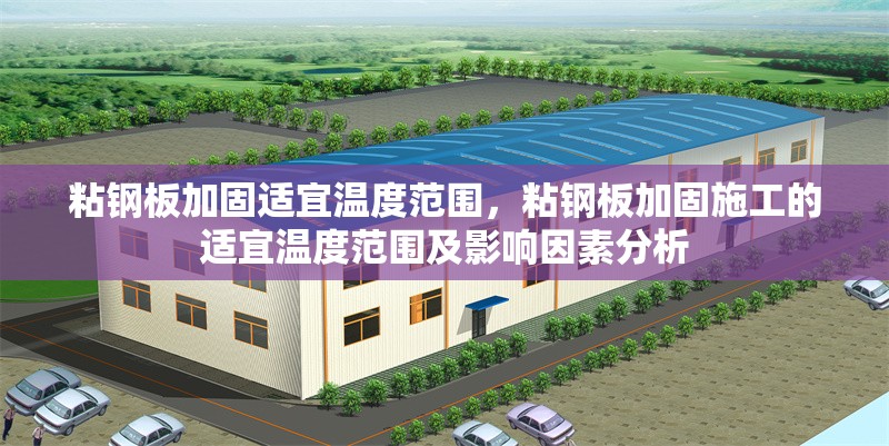 粘鋼板加固適宜溫度范圍，粘鋼板加固施工的適宜溫度范圍及影響因素分析