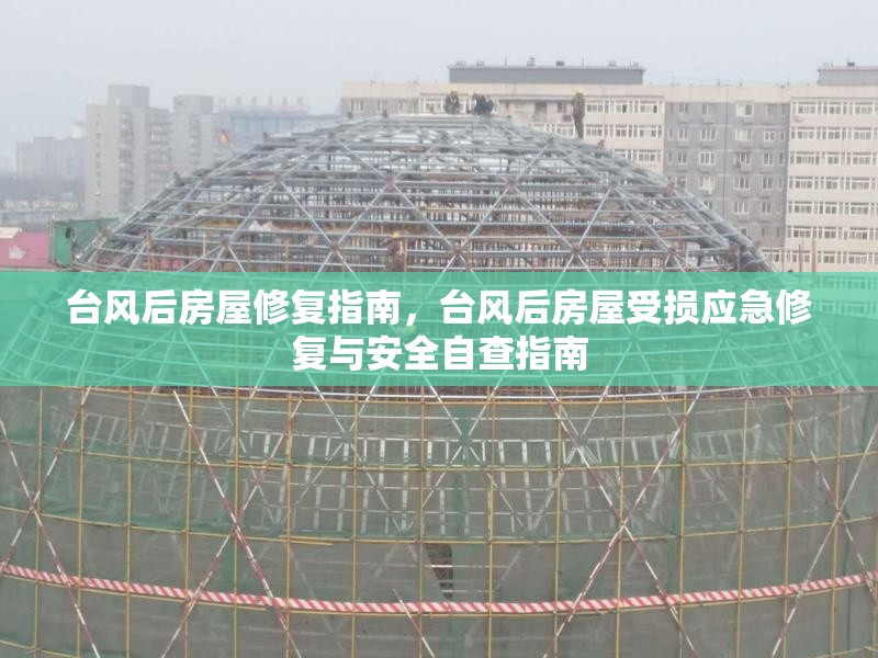 臺(tái)風(fēng)后房屋修復(fù)指南，臺(tái)風(fēng)后房屋受損應(yīng)急修復(fù)與安全自查指南 行業(yè)新聞 第1張