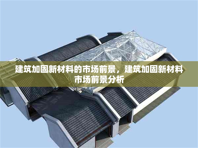 建筑加固新材料的市場前景，建筑加固新材料市場前景分析