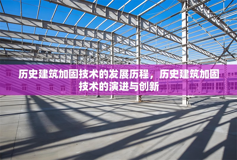 歷史建筑加固技術(shù)的發(fā)展歷程，歷史建筑加固技術(shù)的演進(jìn)與創(chuàng)新