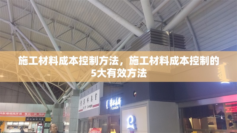 施工材料成本控制方法，施工材料成本控制的5大有效方法